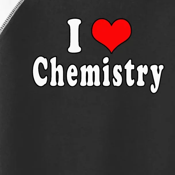 I Love Chemistry Funny Quotes Student Toddler Fine Jersey T-Shirt