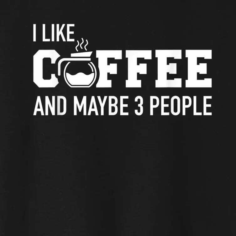 I Like Coffee And Maybe 3 People Women's Crop Top Tee