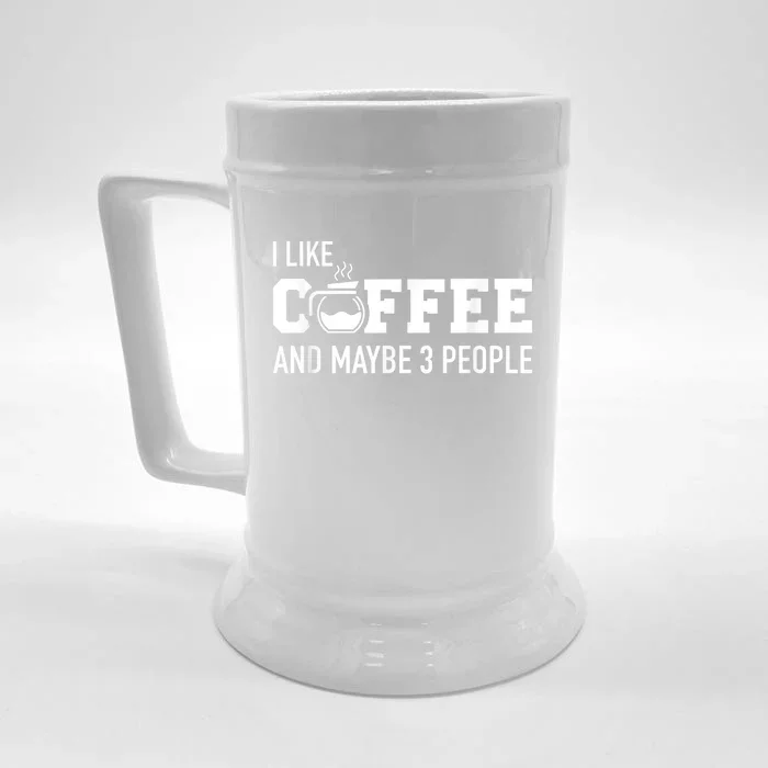 I Like Coffee And Maybe 3 People Front & Back Beer Stein