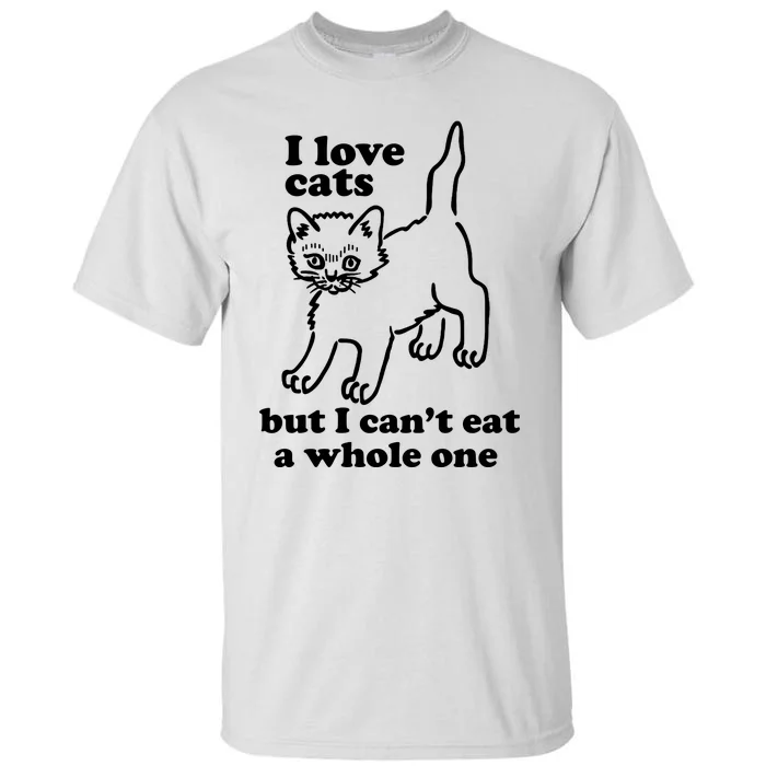 I Love Cats But I CanT Eat A Whole One Tall T-Shirt