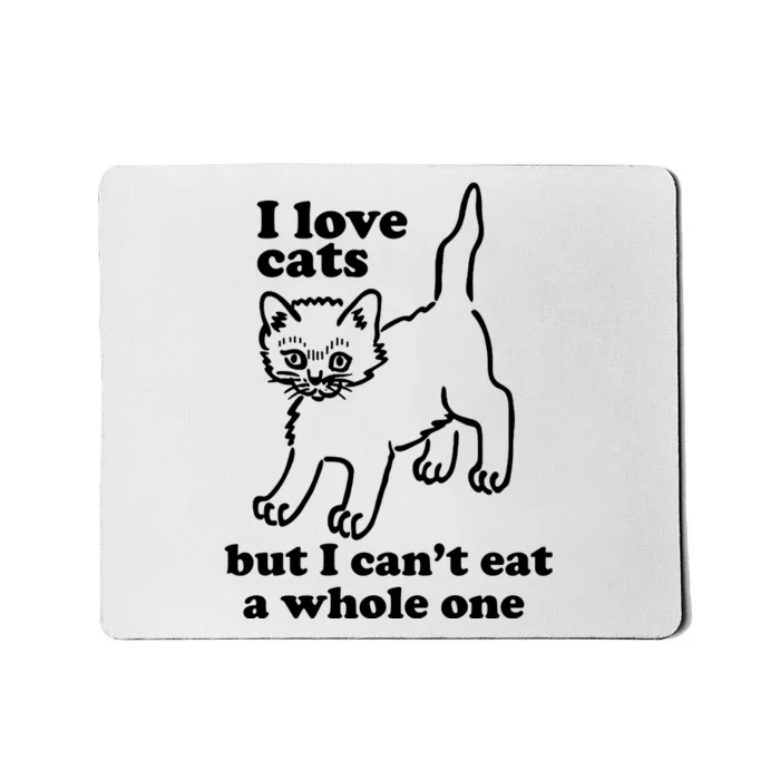 I Love Cats But I CanT Eat A Whole One Mousepad