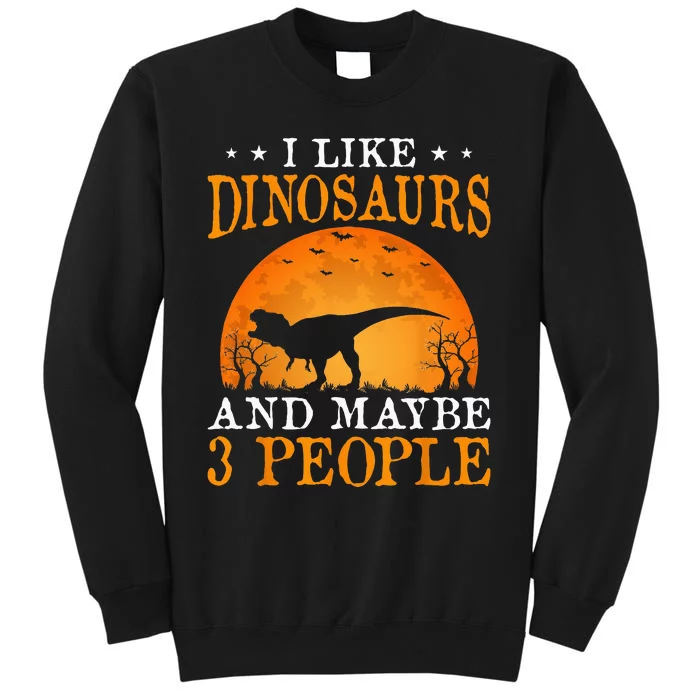 I Like Dinosaurs And Maybe 3 People Tall Sweatshirt