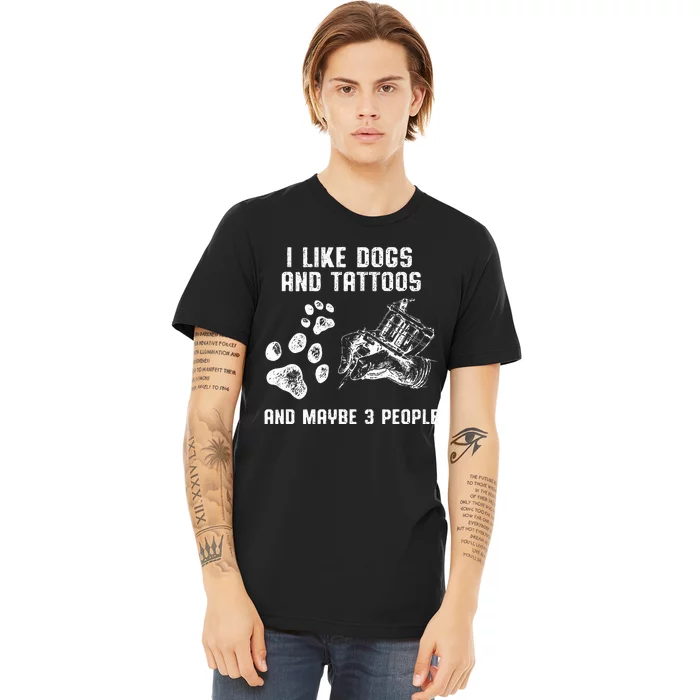 I Like Dogs And Tattoos And Maybe 3 People Love Premium T-Shirt