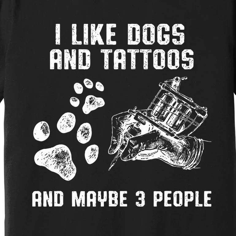 I Like Dogs And Tattoos And Maybe 3 People Love Premium T-Shirt