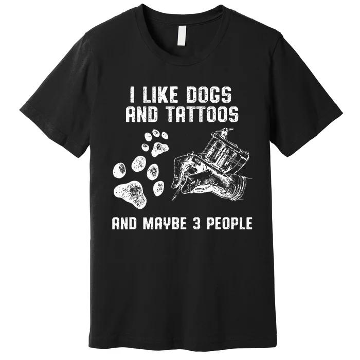 I Like Dogs And Tattoos And Maybe 3 People Love Premium T-Shirt