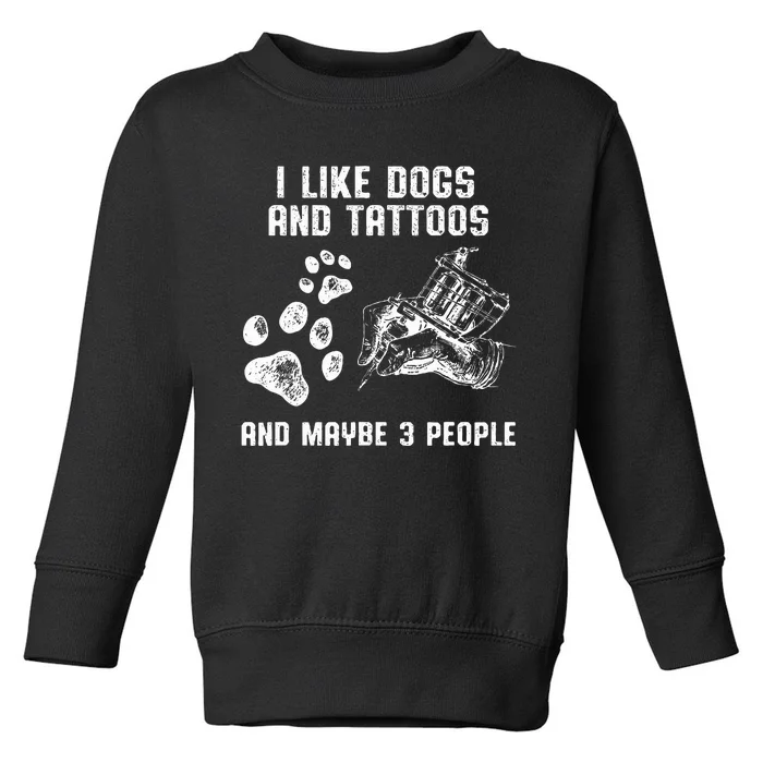 I Like Dogs And Tattoos And Maybe 3 People Love Toddler Sweatshirt