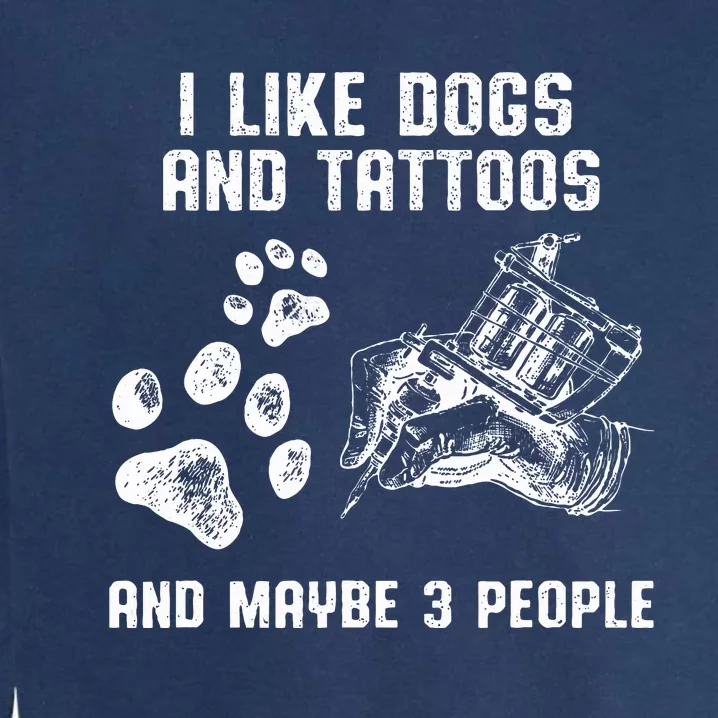 I Like Dogs And Tattoos And Maybe 3 People Love Garment-Dyed Sweatshirt