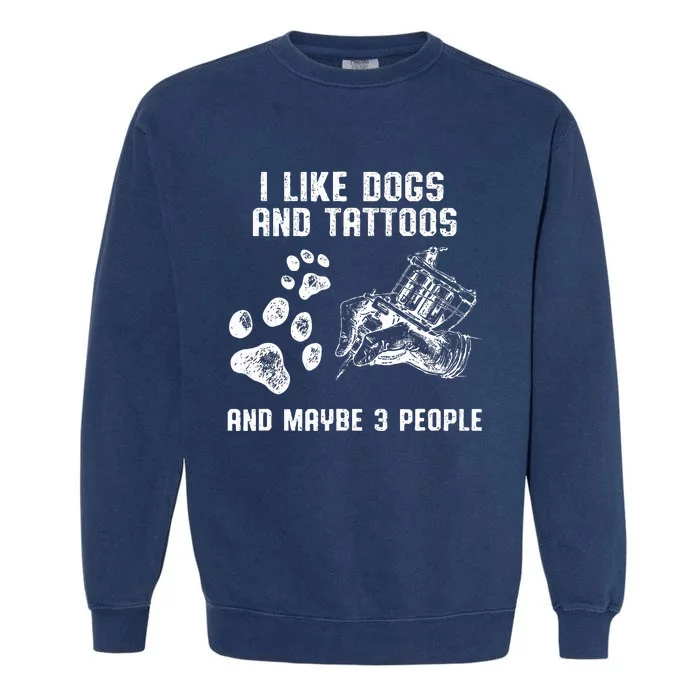 I Like Dogs And Tattoos And Maybe 3 People Love Garment-Dyed Sweatshirt