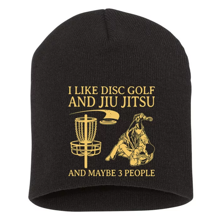 I Like Disc Golf And Jiu Jitsu And Maybe 3 People Short Acrylic Beanie