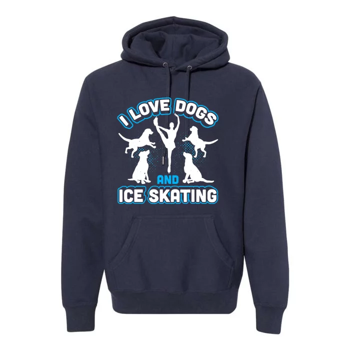 I Love Dogs And Ice Skating Premium Hoodie