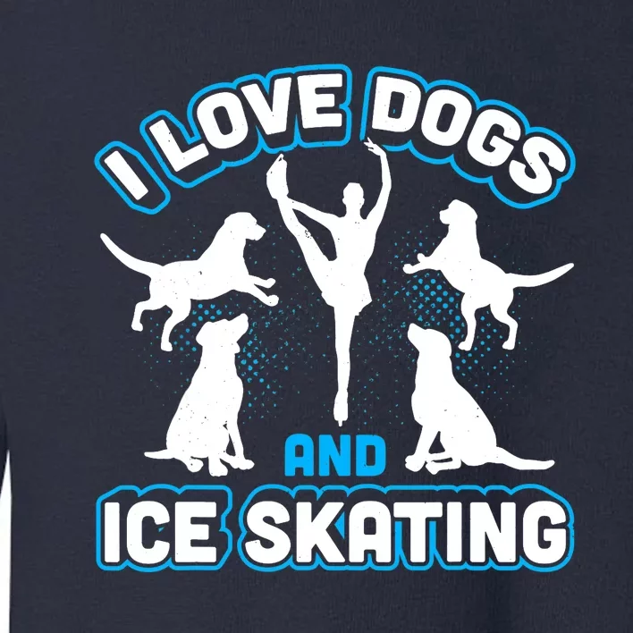 I Love Dogs And Ice Skating Toddler Sweatshirt