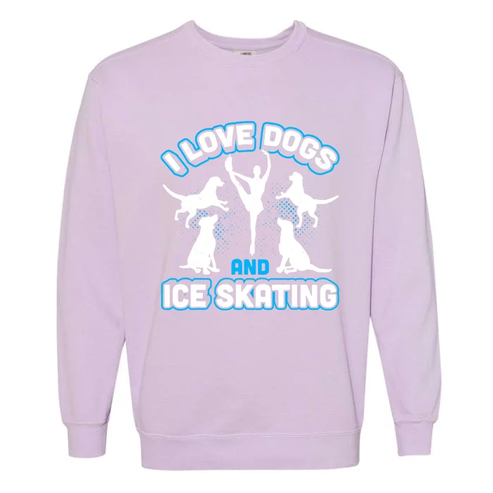 I Love Dogs And Ice Skating Garment-Dyed Sweatshirt