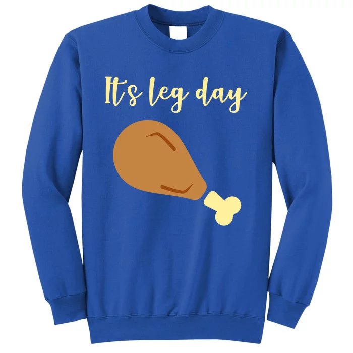 Its Leg Day Gift Turkey Happy Thanksgiving Day Funny Gift Sweatshirt