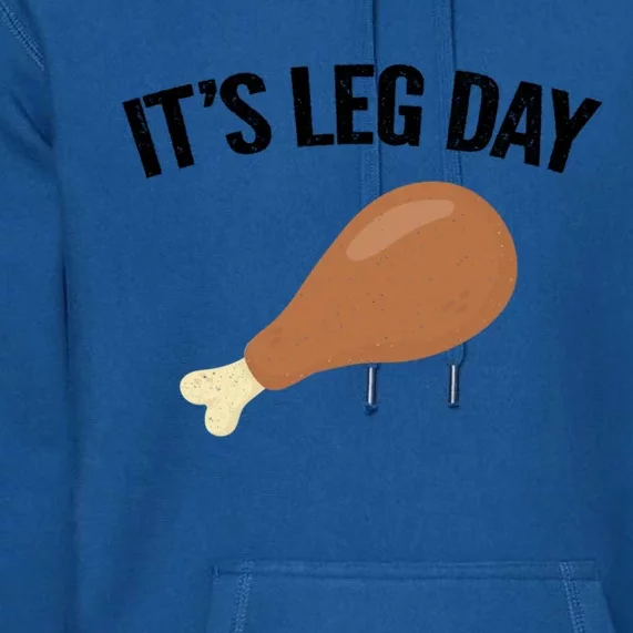 It's Leg Day Hilarious Thanksgiving Turkey Leg Fitness Gift Cute Gift Premium Hoodie