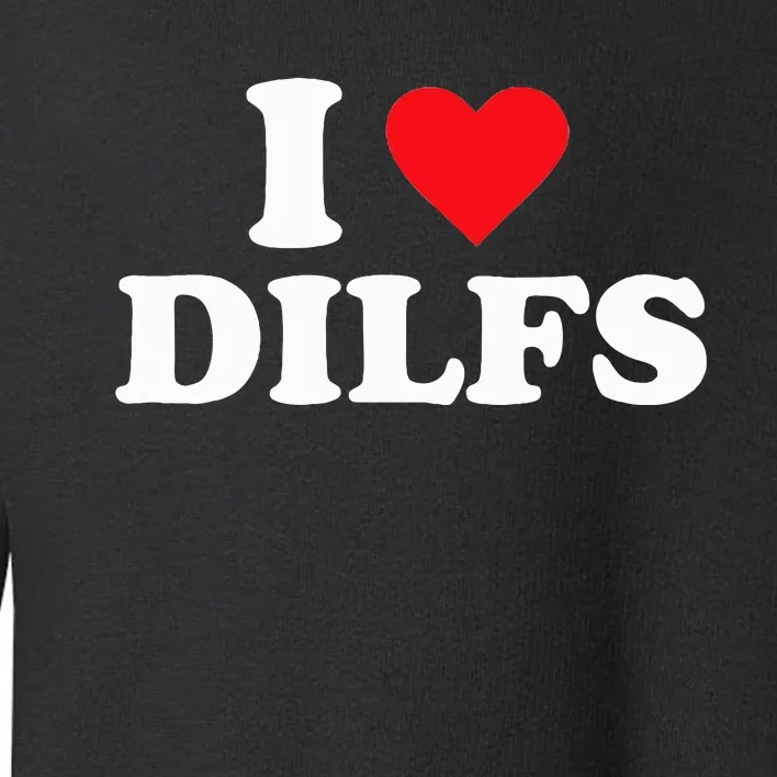 I Love DILFS funny sayings Toddler Sweatshirt