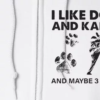 I Like Dogs And Karate And Maybe 3 People Full Zip Hoodie