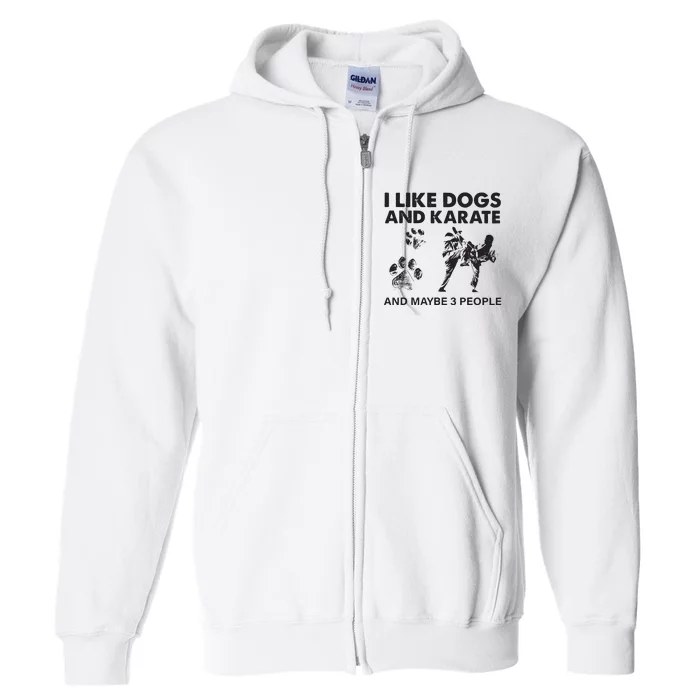 I Like Dogs And Karate And Maybe 3 People Full Zip Hoodie