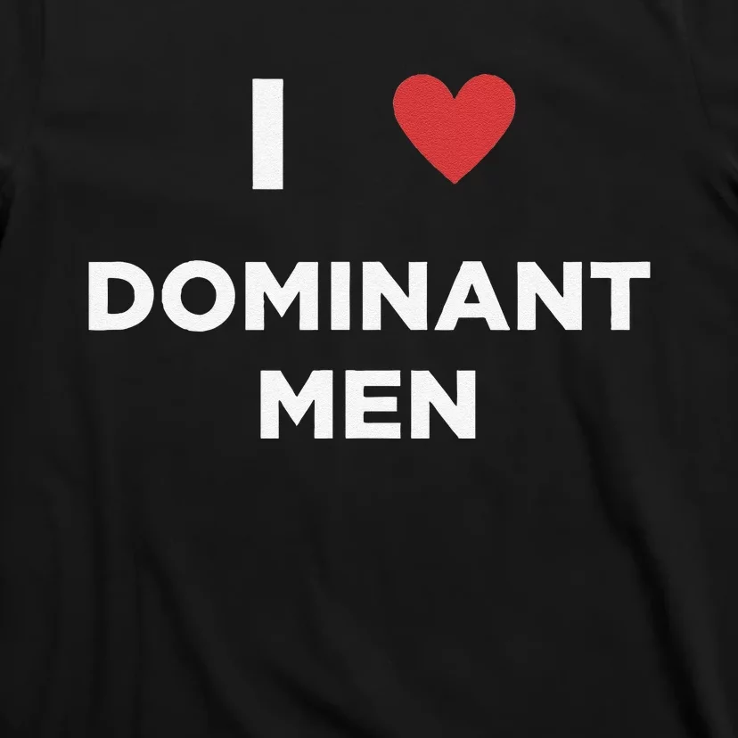 I Love Dominant Only Dominant Love Date Fans Gay Male T-Shirt