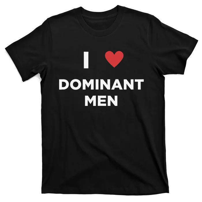 I Love Dominant Only Dominant Love Date Fans Gay Male T-Shirt