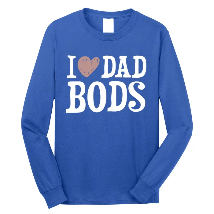 I Love Dad Bods I Heart Dad Bods Design Meaningful Gift Long Sleeve Shirt