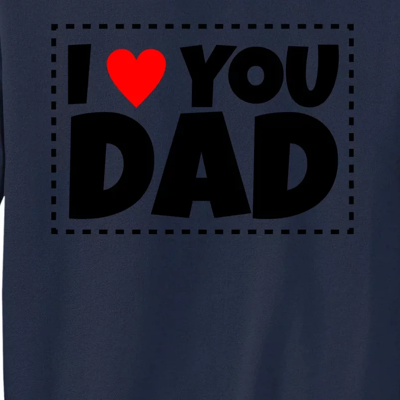 I Love Dad I Heart Dad Father's Gift Tall Sweatshirt