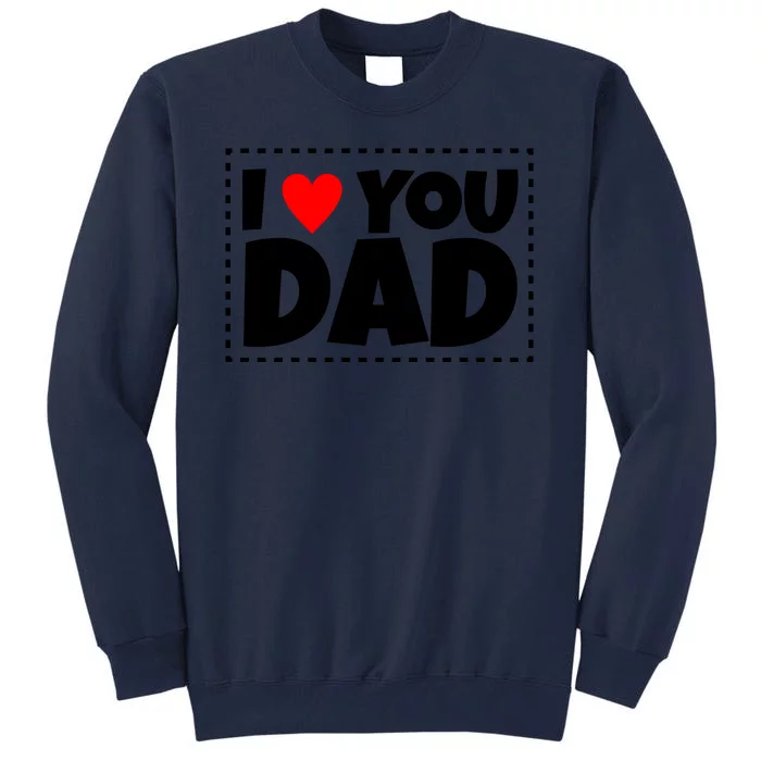 I Love Dad I Heart Dad Father's Gift Tall Sweatshirt