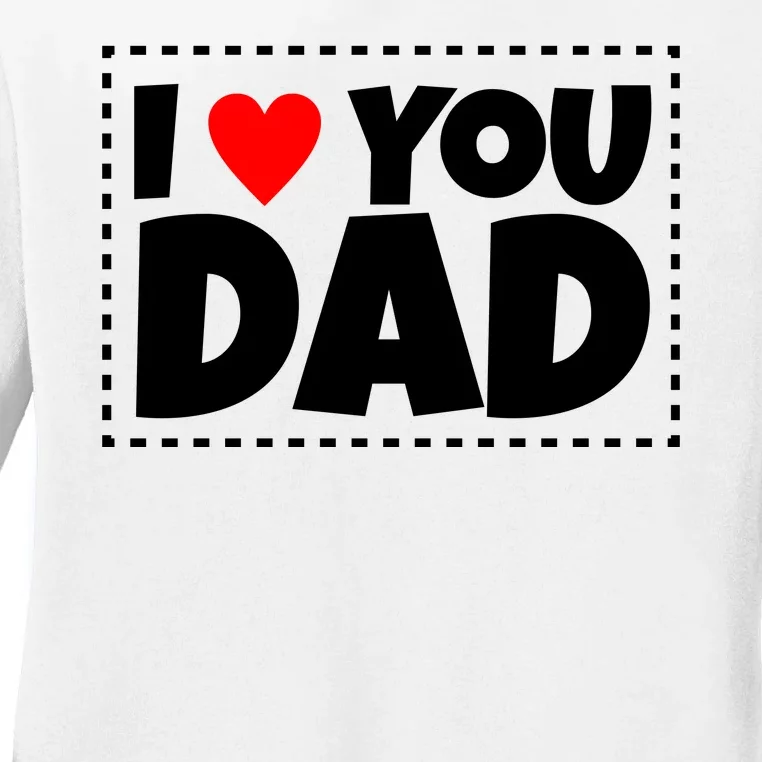 I Love Dad I Heart Dad Father's Gift Ladies Long Sleeve Shirt