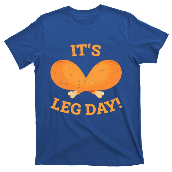 Its Leg Day Funny Workout Turkey Thanksgiving Lift Gym Gift T-Shirt