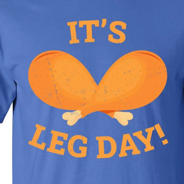 Its Leg Day Funny Workout Turkey Thanksgiving Lift Gym Gift Tall T-Shirt