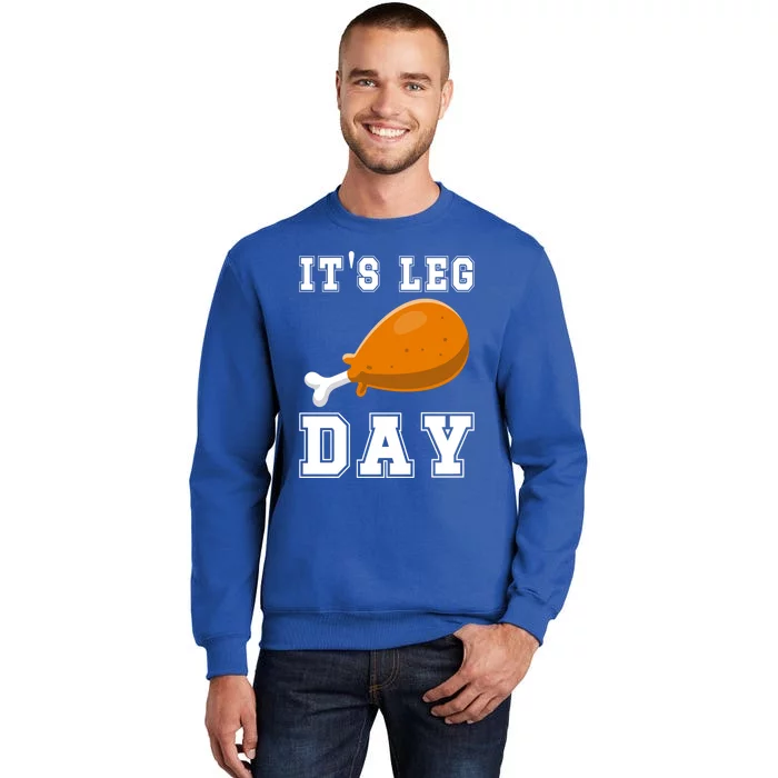 Its Leg Day Turkey Leg Funny Gym Pun Thanksgiving Great Gift Tall Sweatshirt