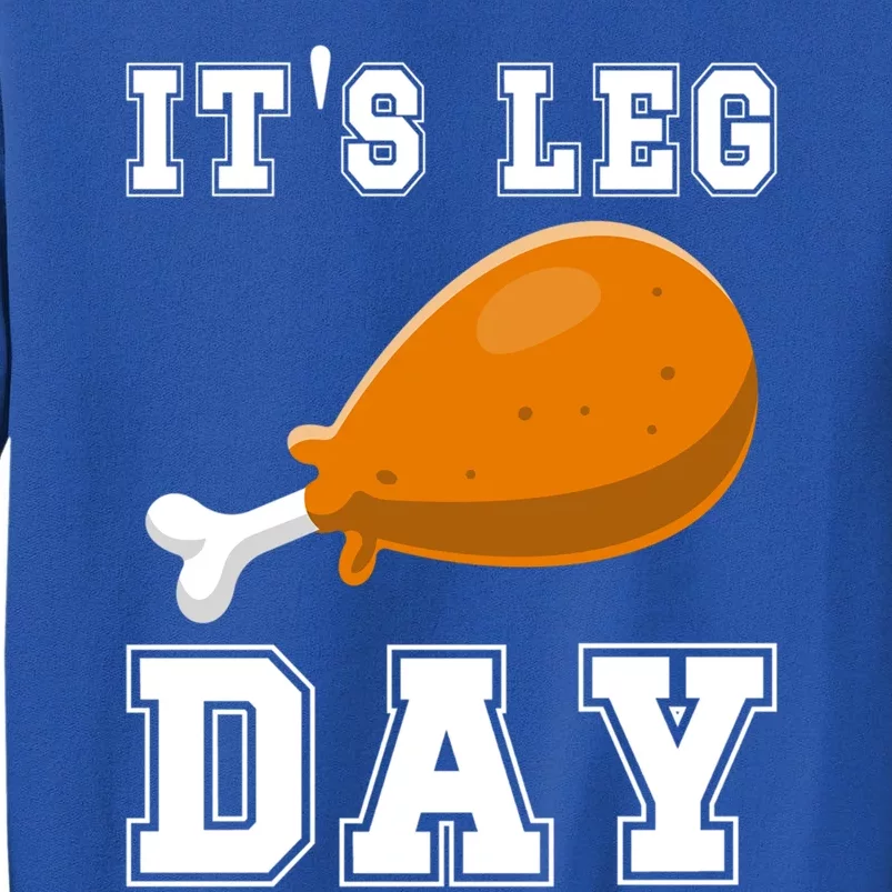 Its Leg Day Turkey Leg Funny Gym Pun Thanksgiving Great Gift Tall Sweatshirt