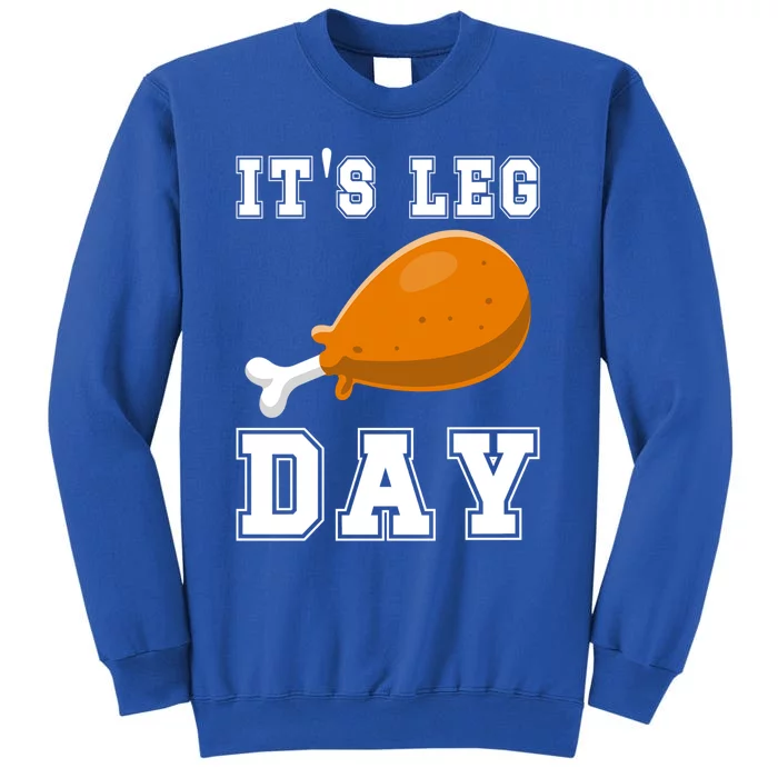 Its Leg Day Turkey Leg Funny Gym Pun Thanksgiving Great Gift Tall Sweatshirt