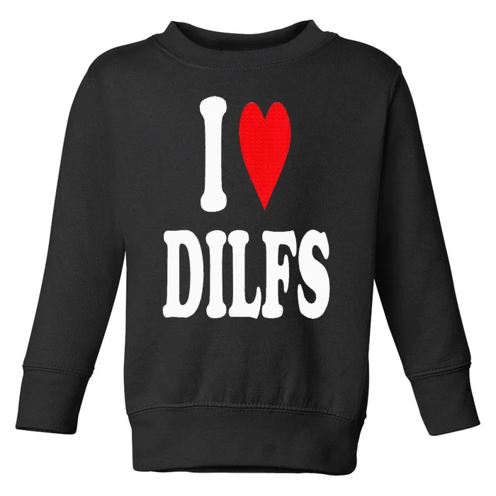 I Love DILFS Toddler Sweatshirt