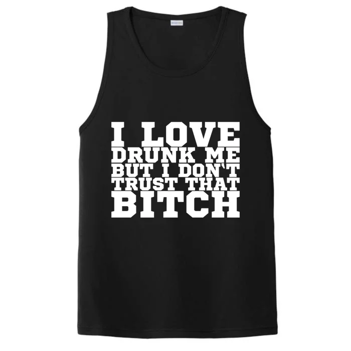 I Love Drunk Me But I Don't Trust That Bitch Gift Performance Tank