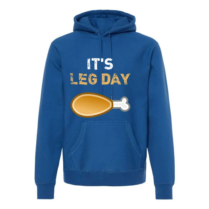 Its Leg Day Funny Workout Turkey Thanksgiving Gift Premium Hoodie