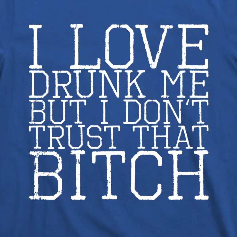 I Love Drunk Me But I Don't Trust That Bitch Gift T-Shirt