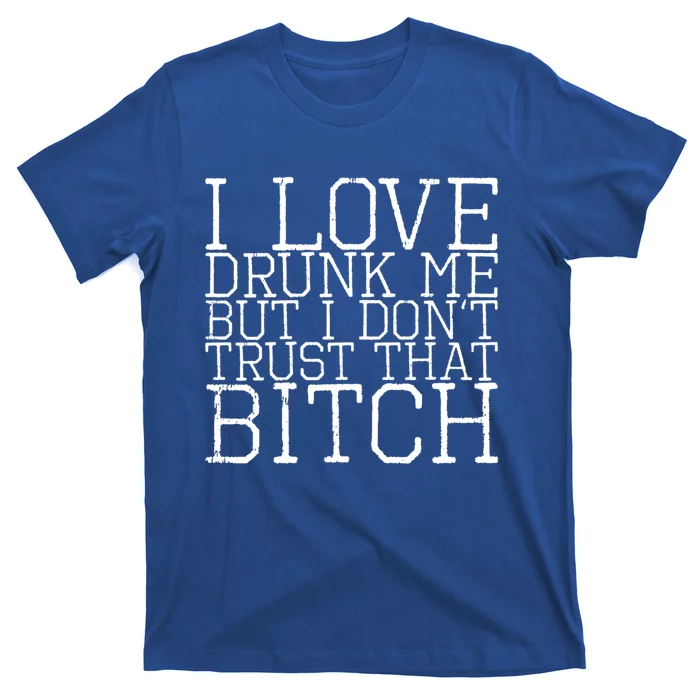 I Love Drunk Me But I Don't Trust That Bitch Gift T-Shirt