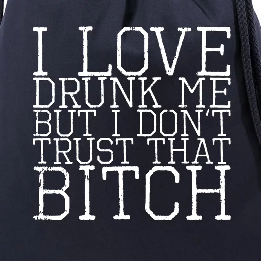 I Love Drunk Me But I Don't Trust That Bitch Gift Drawstring Bag