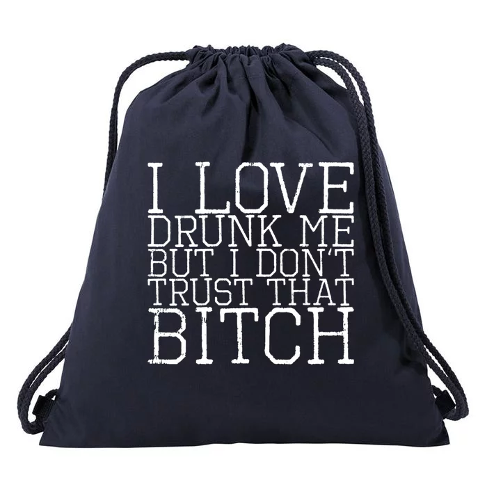 I Love Drunk Me But I Don't Trust That Bitch Gift Drawstring Bag