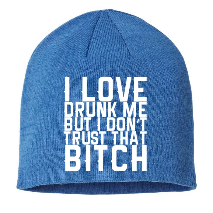 I Love Drunk Me But I Don't Trust That Bitch Gift 8 1/2in Sustainable Knit Beanie