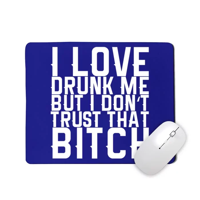 I Love Drunk Me But I Don't Trust That Bitch Gift Mousepad