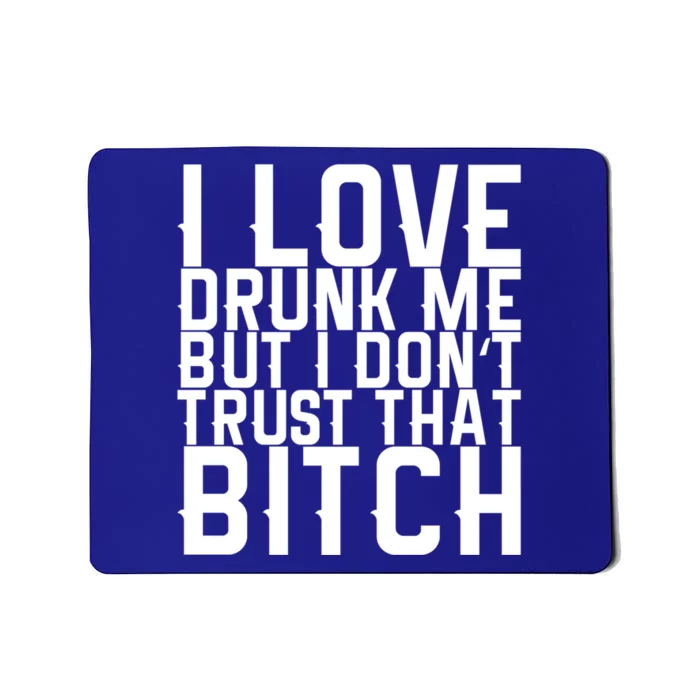 I Love Drunk Me But I Don't Trust That Bitch Gift Mousepad