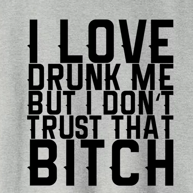 I Love Drunk Me But I Don't Trust That Bitch Gift Women's Crop Top Tee