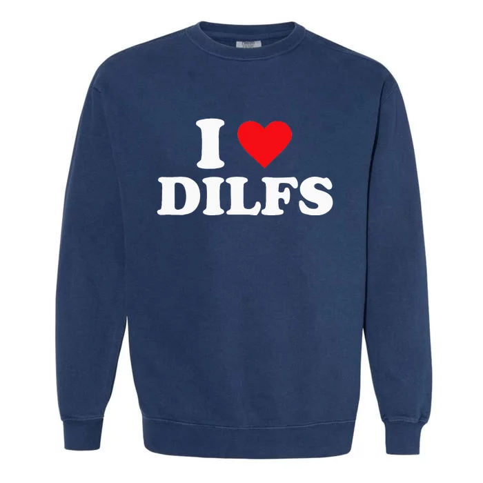 I Love Dilfs Garment-Dyed Sweatshirt