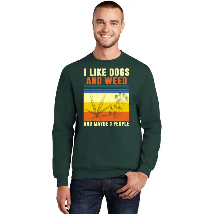 I Like Dogs And Weed And Maybe 3 People Tall Sweatshirt