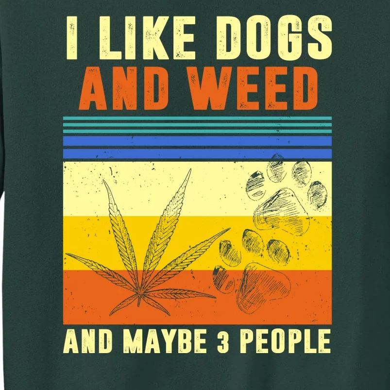 I Like Dogs And Weed And Maybe 3 People Tall Sweatshirt