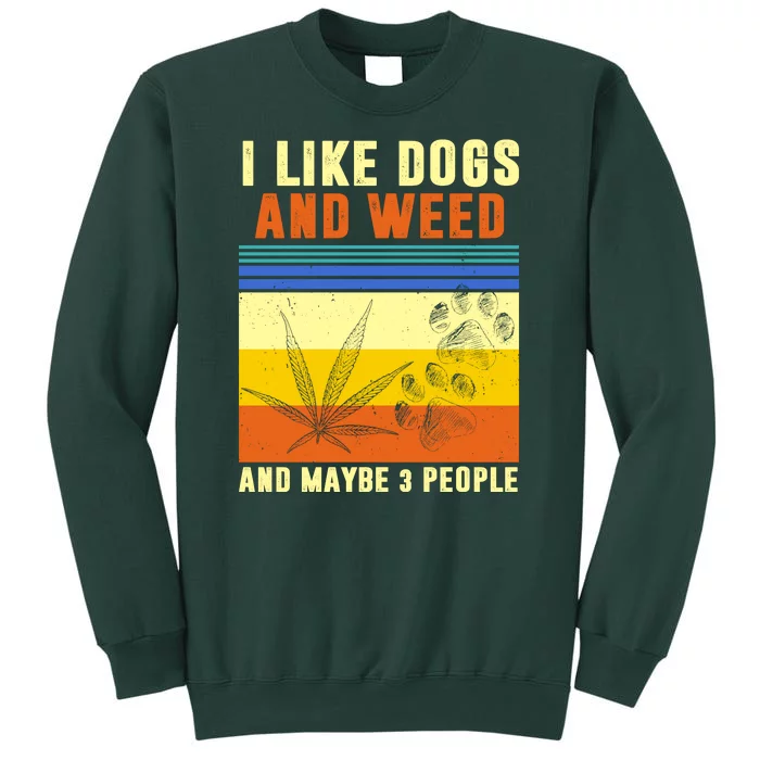 I Like Dogs And Weed And Maybe 3 People Tall Sweatshirt