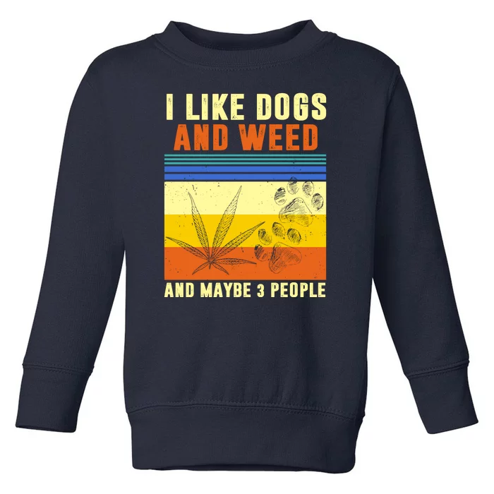 I Like Dogs And Weed And Maybe 3 People Toddler Sweatshirt