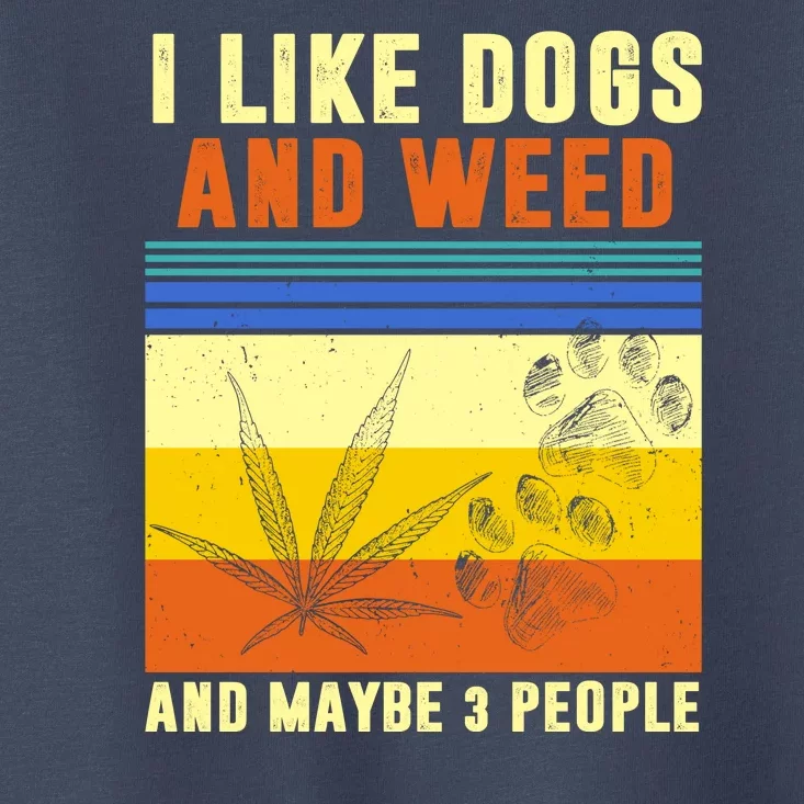 I Like Dogs And Weed And Maybe 3 People Toddler T-Shirt