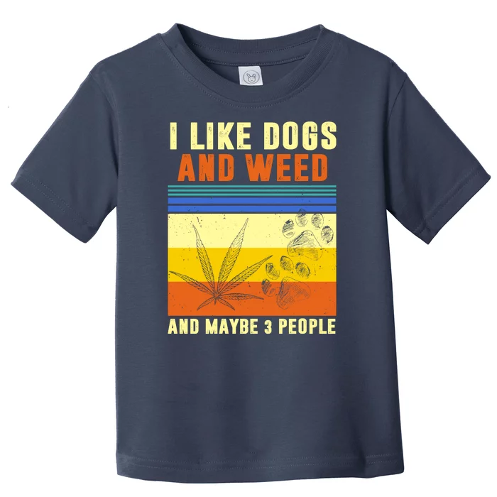 I Like Dogs And Weed And Maybe 3 People Toddler T-Shirt